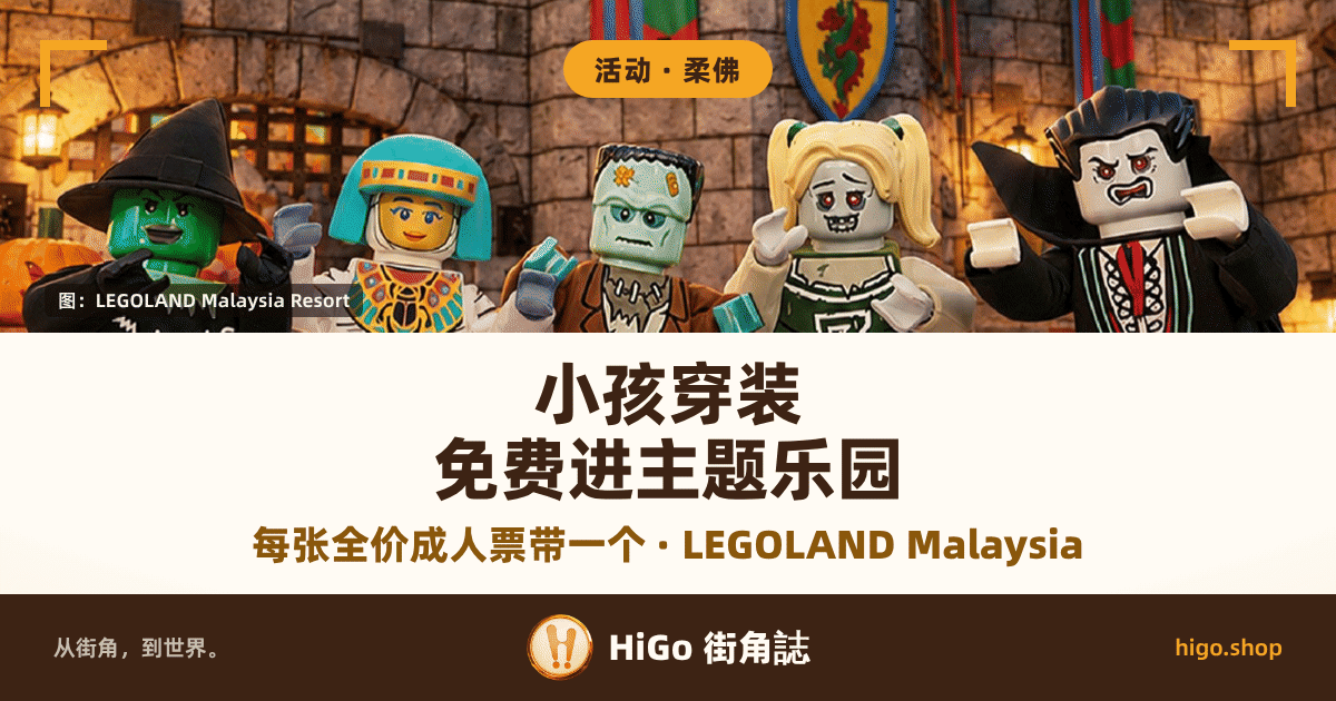 封面上半是 LEGOLAND Malaysia Resort 的官方宣传照：城堡石墙前站着五个真人大小的 LEGO 万圣节角色，由左至右是戴黑色尖顶帽、绿脸的女巫，裹白色绷带、戴青绿头巾配彩色金边宽领的木乃伊女王，绿脸、额头有一块补丁、穿棕色西装外套的科学怪人，金色双马尾、绿白啦啦队服上印一个大写 Z 的僵尸啦啦队员，以及黑西装配红内衬立领披风的吸血鬼伯爵；背后是石砌城堡墙、一面绘着红花纹章的盾牌旗和红绿条纹旗，左边一盏壁灯，再往左的画面边缘露出一个南瓜。左右上角各一个金色直角框，照片左下角有一张深色署名片。下半是暖白色文字带，最底一条是深棕色品牌栏。 文字：顶上圆角标签「活动 · 柔佛」，署名片「图：LEGOLAND Malaysia Resort」，大字两行「小孩穿装」「免费进主题乐园」，下面一行金棕色副行「每张全价成人票带一个 · LEGOLAND Malaysia」，最底一条写「从街角，到世界。」「HiGo 街角誌」「higo.shop」。